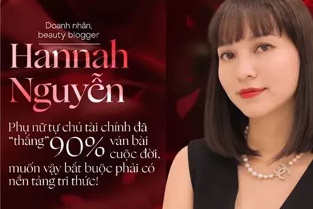 Doanh nhân thành đạt, beauty blogger Hannah Nguyễn: Phụ nữ tự chủ tài chính đã "thắng" 90% ván bài cuộc đời